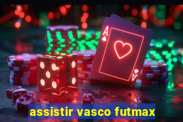 assistir vasco futmax